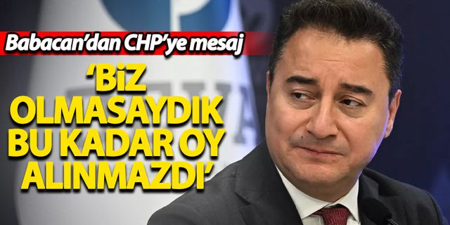 Babacan'dan CHP'ye mesaj: Biz olmasaydık bu kadar oy alınmazdı