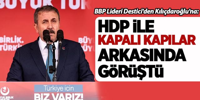 Destici'den Kılıçdaroğlu'na: HDP ile kapalı kapılar arkasında görüştü