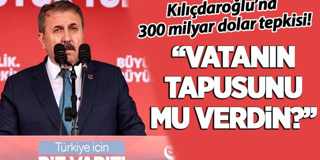 BBP lideri Destici'den Kılıçdaroğlu'na '300 milyar dolar' tepkisi