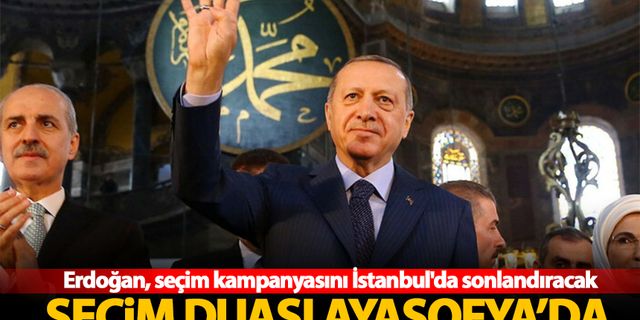 Erdoğan, seçim kampanyasını İstanbul'da sonlandıracak