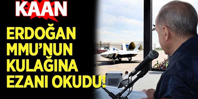 Erdoğan, Milli Muharip Uçak'ın kulağına ezanı okudu: Kaan
