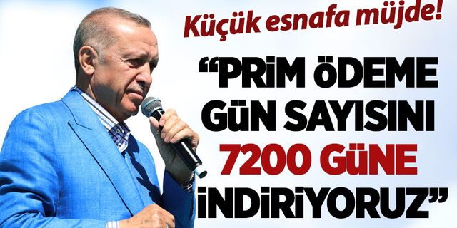 Cumhurbaşkanı Erdoğan'dan küçük esnafa müjde: Prim ödeme gün sayısını 7200 güne indiriyoruz