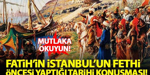 Fatih Sultan Mehmet'in İstanbul'un fethi öncesi yaptığı tarihi konuşma