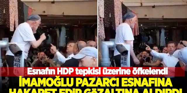 Pazarcı esnafı HDP ile olan ittifaka tepki gösterdi! İmamoğlu hakaret edip gözaltına aldırdı
