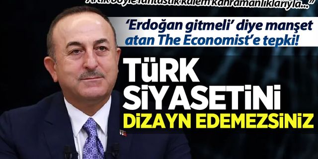 Bakan Çavuşoğlu'ndan 'Erdoğan gitmeli' diyen The Economist'e sert tepki