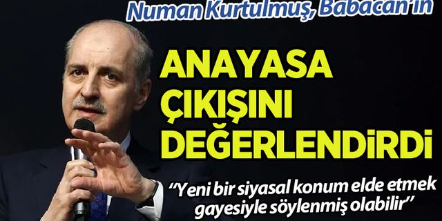 Numan Kurtulmuş, Ali Babacan'ın 'anayasa' çıkışını değerlendirdi: Yeni bir siyasal konum...