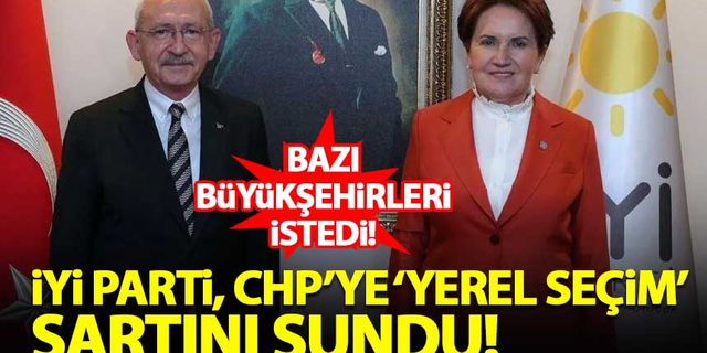 İYİ Parti, CHP'ye 'yerel seçim' şartını sundu! Bazı büyükşehirler talep edildi...