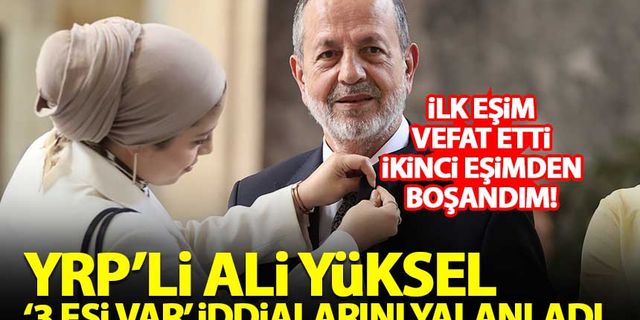 YRP'li Ali Yüksel '3 eşi var' iddialarını yalanladı