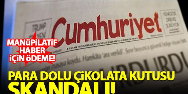 Cumhuriyet Gazetesi'nde para dolu 'çikolata kutusu' skandalı! Manipülatif haber için...