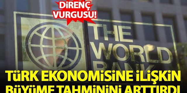Dünya Bankası, Türk ekonomisine ilişkin büyüme tahminini arttırdı