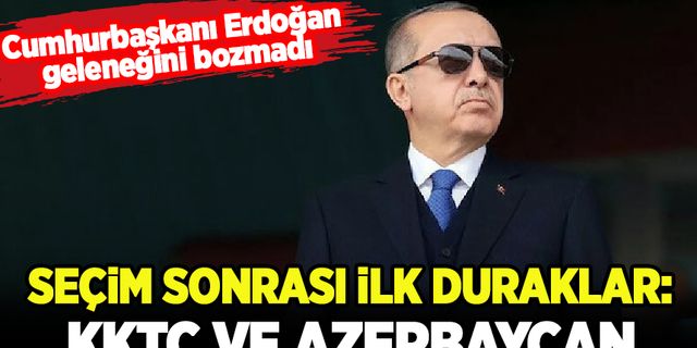 Cumhurbaşkanı Erdoğan geleneğini bozmuyor! Seçim sonrası yurt dışı rotası belli oldu