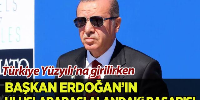 Başkan Erdoğan'ın uluslararası sahadaki performansı