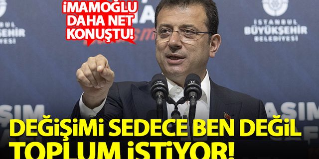 İmamoğlu: Değişimi sadece ben değil, toplum istiyor