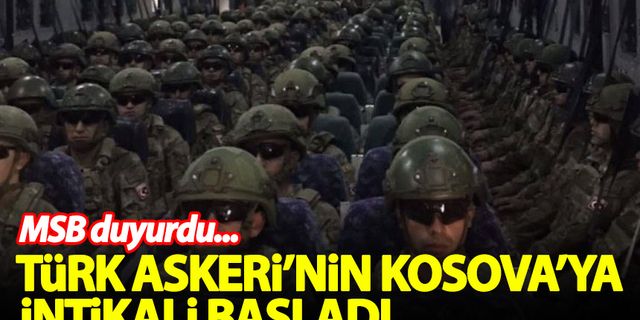 MSB duyurdu! Türk askerinin Kosova’ya intikali başladı