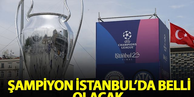 UEFA Şampiyonlar Ligi'nde şampiyon İstanbul'da belli olacak