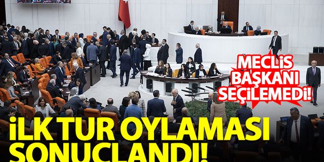 TBMM Başkanlığı için yapılan ilk tur oylaması sonuçlandı!