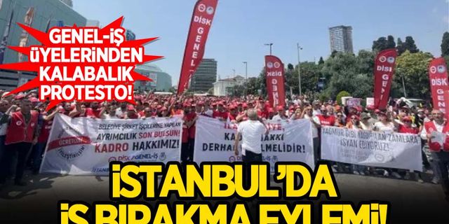 GENEL-İŞ üyelerinden İstanbul'da iş bırakma eylemi!