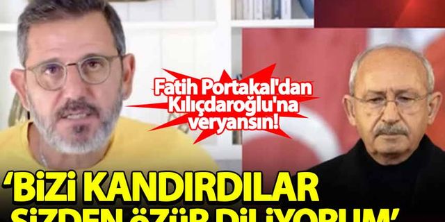 Fatih Portakal Kılıçdaroğlu'nu topa tuttu: Bizi kandırdılar sizden özür diliyorum...