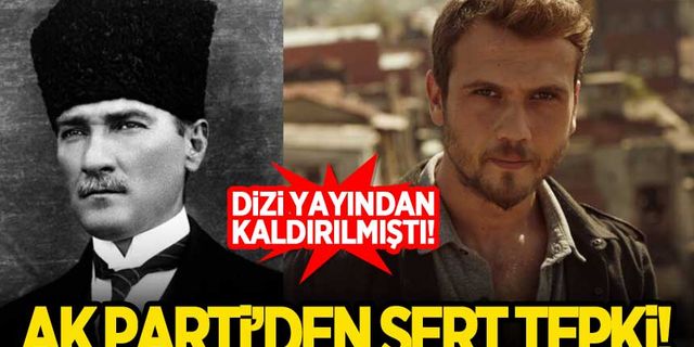 Atatürk dizisi yayından kaldırıldı! AK Parti'den sert tepki!