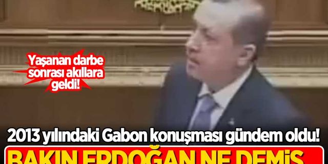 Darbe sonrası Erdoğan'ın 2013 yılındaki 'Gabon' konuşması gündem oldu! Bakın ne demiş...