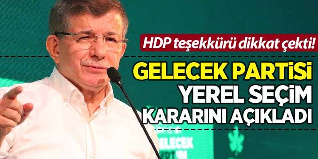 Gelecek Partisi yerel seçim kararını açıkladı!