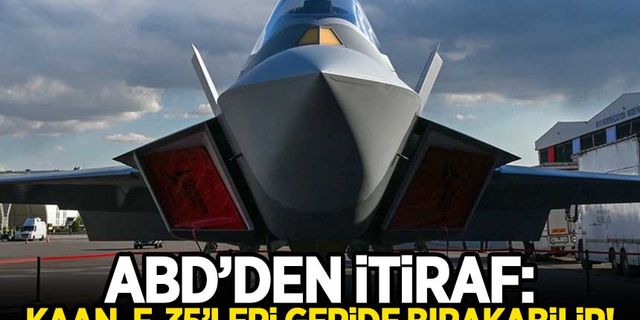 ABD'den gelen itiraf: KAAN, F-35'leri geride bırakabilir