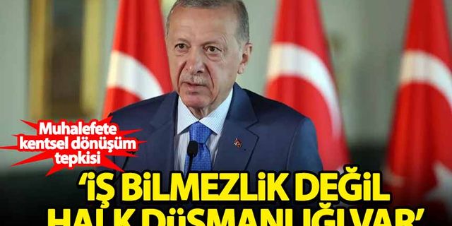 Erdoğan'dan muhalefete: İş bilmezlik değil halk düşmanlığı var