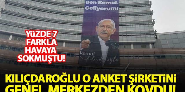 Kılıçdaroğlu o anket şirketini genel merkezden kovdu