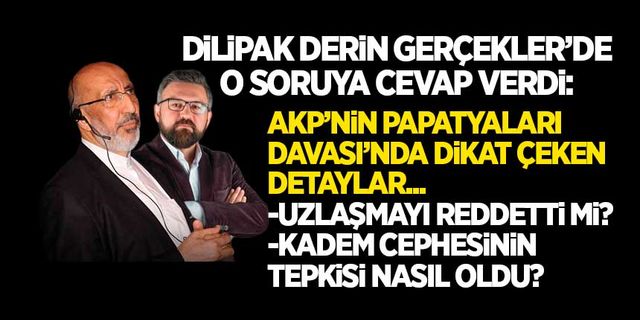 Dilipak, AKP'nin Papatyaları Davası'nda uzlaşmayı reddetti mi?