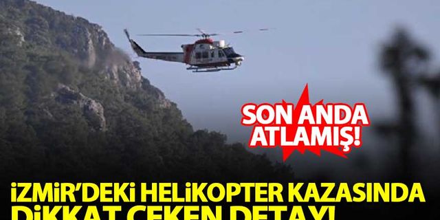 İzmir'deki helikopter kazasında dikkat çeken detay: Son anda atlamış!