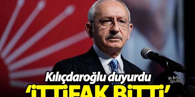 Kılıçdaroğlu resmen açıkladı: İttifak bitti!