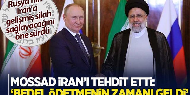 Mossad'dan flaş İran ve Rusya çıkışı
