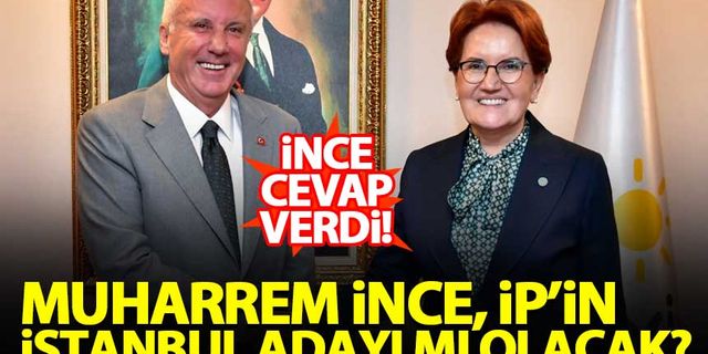 Muharrem İnce, İYİ Parti'nin İstanbul adayı mı olacak? İnce cevapladı...