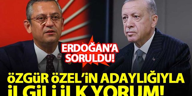 Erdoğan'dan Özgür Özel'in adaylığıyla ilgili ilk yorum!