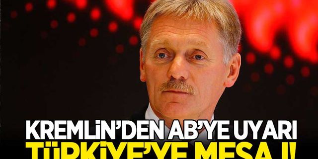 Kremlin'den AB'ye uyarı, Türkiye'ye mesaj!