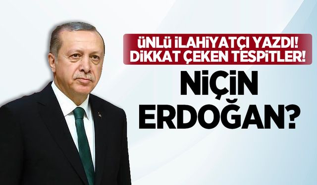 Ünlü ilahiyatçı yazdı! Niçin Erdoğan?