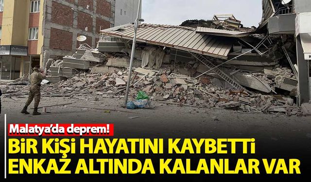 Malatya'daki depremde bir kişi hayatını kaybetti, enkaz altında kalanlar var