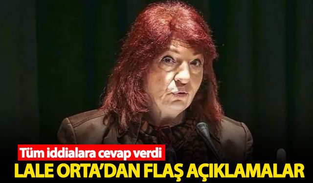 Lale Orta'dan flaş açıklamalar