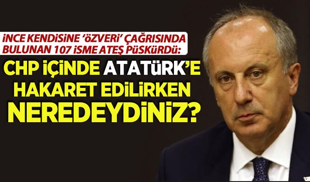 Muharrem İnce, kendisine Millet İttifakı saflarına geçmesi için çağrıda bulunan 107 isme ateş püskürdü