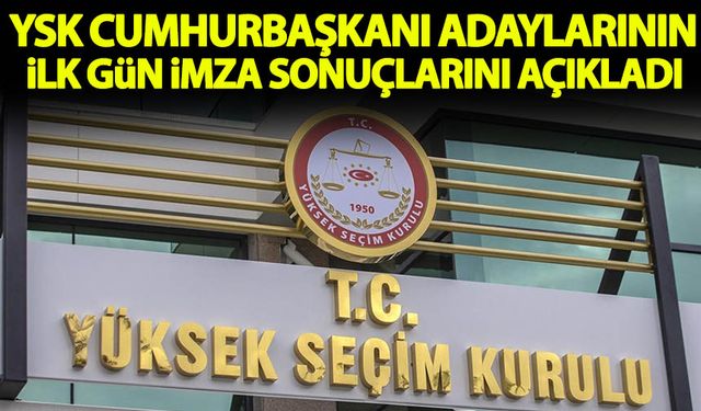Cumhurbaşkanı adaylarının ilk gün imza sonuçları açıklandı