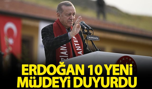 Başkan Erdoğan duyurdu! 10 yeni müjde