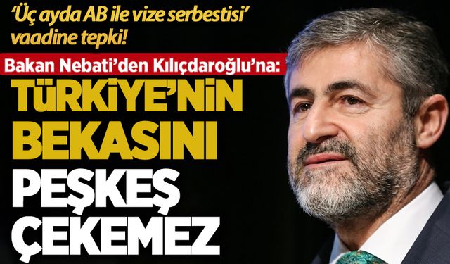 Bakan Nebati'den Kılıçdaroğlu'nun 'AB ile vize serbestisi' vaadine tepki