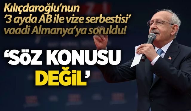 Kılıçdaroğlu'nun 'AB ile vize serbestisi' vaadine Almanya'dan yalanlama