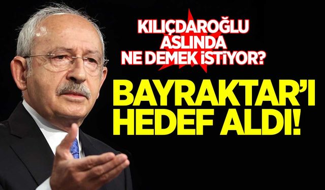 Kılıçdaroğlu 'Bayraktar'ı hedef aldı: Ya Amerikalılara satarlarsa...