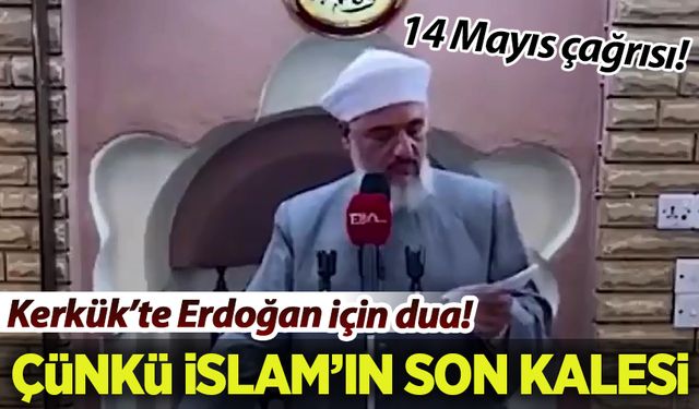 Kerkük'te Erdoğan içi dua! 14 Mayıs için çağrıda bulundu