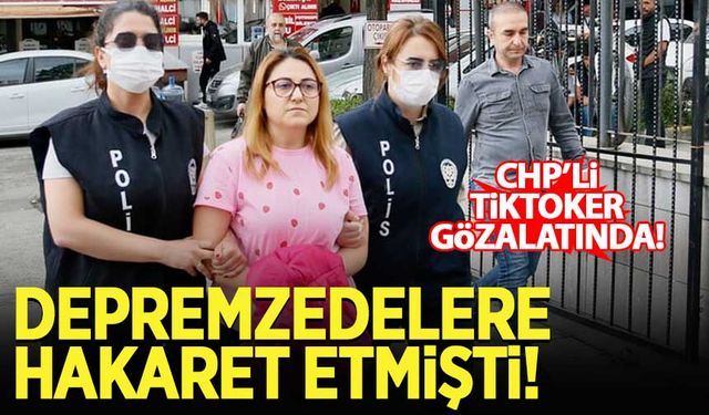 Depremzedelere hakaret eden CHP'li tiktoker gözaltına alındı