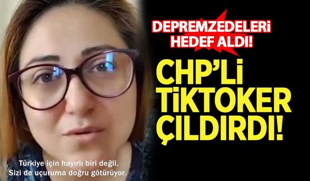 CHP'li tiktoker çıldırdı! Depremzedeleri hedef aldı...