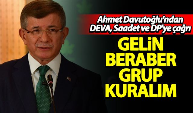 Ahmet Davutoğlu'ndan DEVA, Saadet ve Demokrat Parti'ye çağrı
