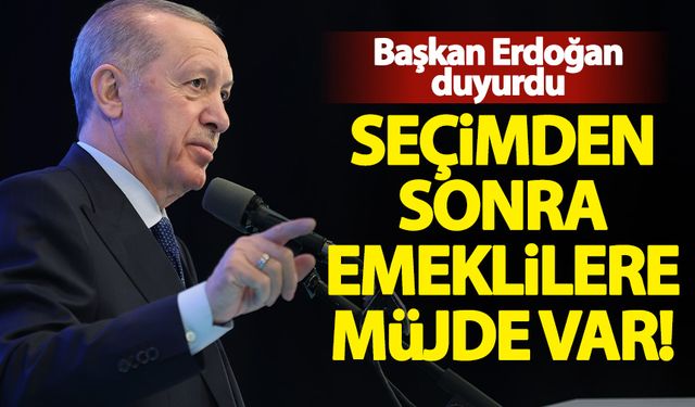 Başkan Erdoğan açıkladı: Seçimden sonra emeklilere müjde var