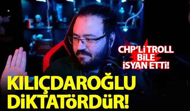 CHP'li troll bile isyan etti: Kılıçdaroğlu diktatördür!